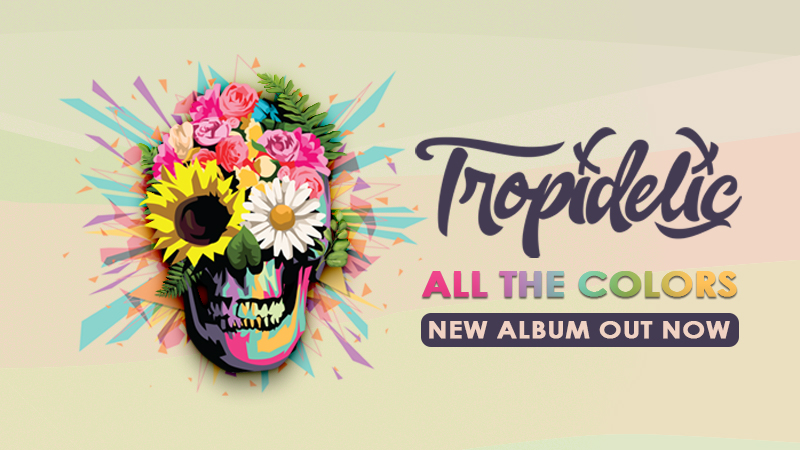 All The Colors by Tropidelic Out Now